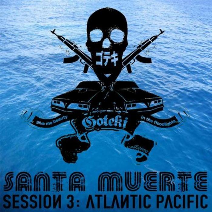 GOTEKI - Santa Muerte Session 3: Atlantic Pacific