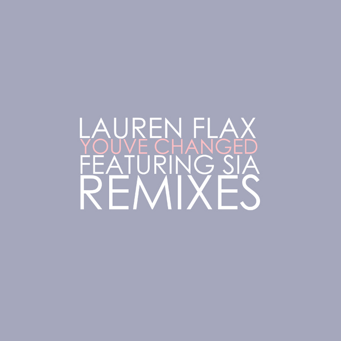 FLAX, Lauren feat SIA - You've Changed (remixes)