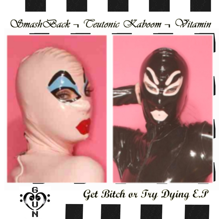 SMASHBACK/TEUTONIC KABOOM/VITAMIN - Get Bitch Or Try Dying EP