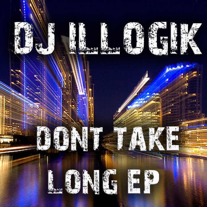 DJ ILLOGIK - Dont Take Long EP