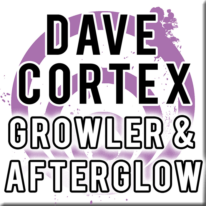 CORTEX, Dave - Growler & Afterglow