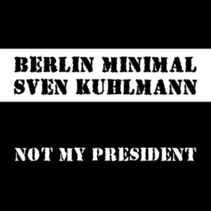 BERLIN MINIMAL vs SVEN KUHLMANN - Not My President