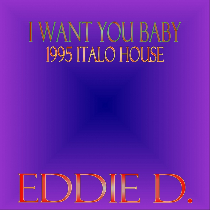 I Want You Baby (1995 Italo House) by Eddie D on MP3, WAV I Want You Baby (1995 Italo House) by Eddie D on MP3, WAV