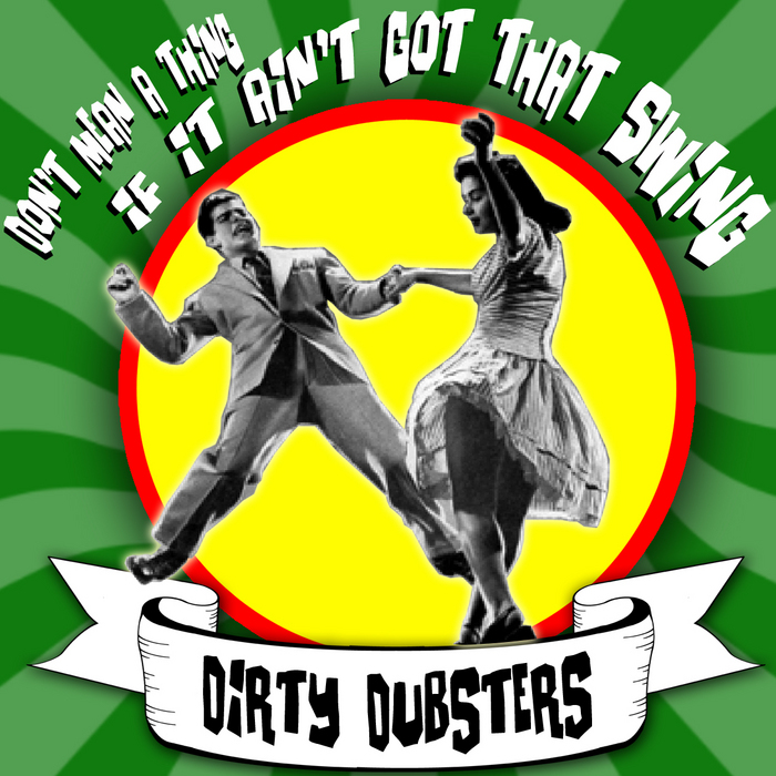 DIRTY DUBSTERS - Don't Mean A Thing If It An't Got That Swing!