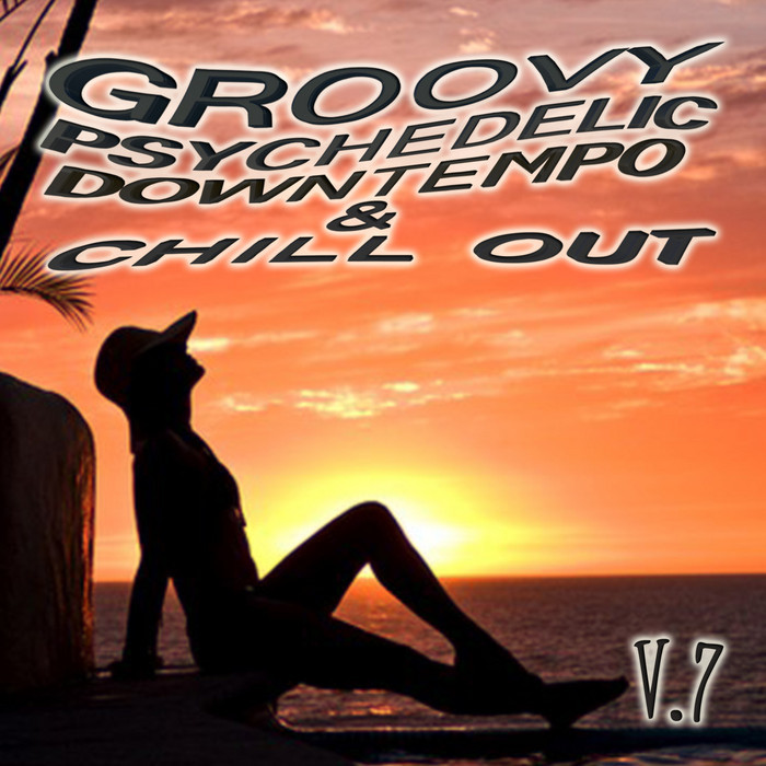 VARIOUS - Groovy Psychedelic Downtempo & Chill Out Vol 7