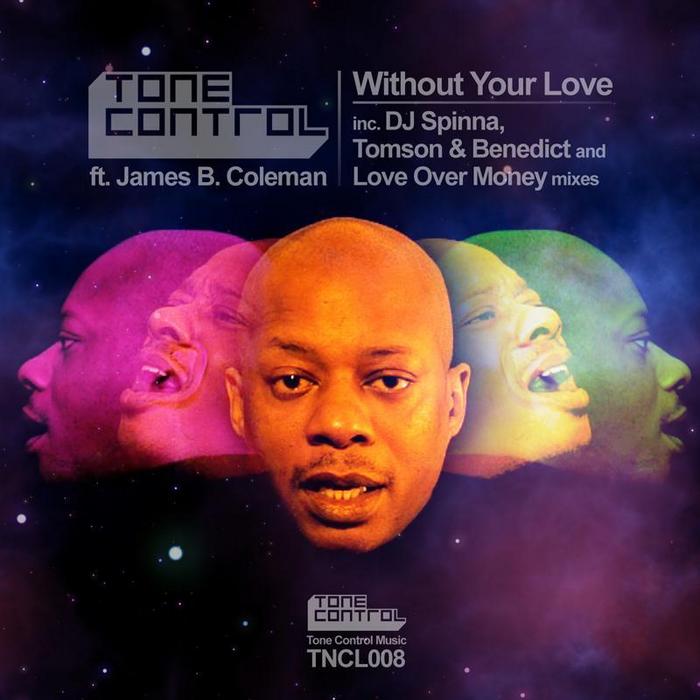 TONE CONTROL feat JAMES B COLEMAN - Without Your Love (Inc DJ Spinna Tomson & Benedict & Love Over Money mixes)