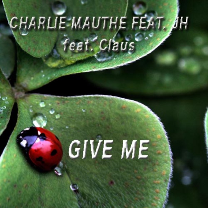 MAUTHE, Charlie & JH feat CLAUS - Give Me