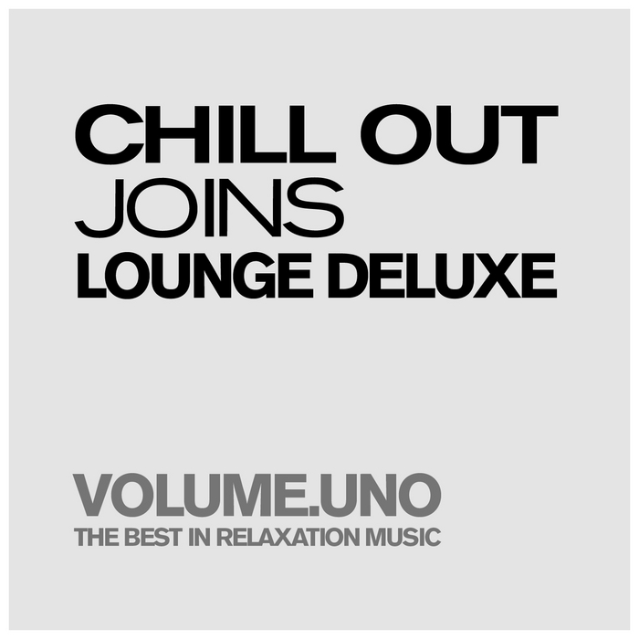 VARIOUS - Chill Out Joins Lounge Deluxe: Volume Uno (The Best In Pure Relaxation & Smooth Music)
