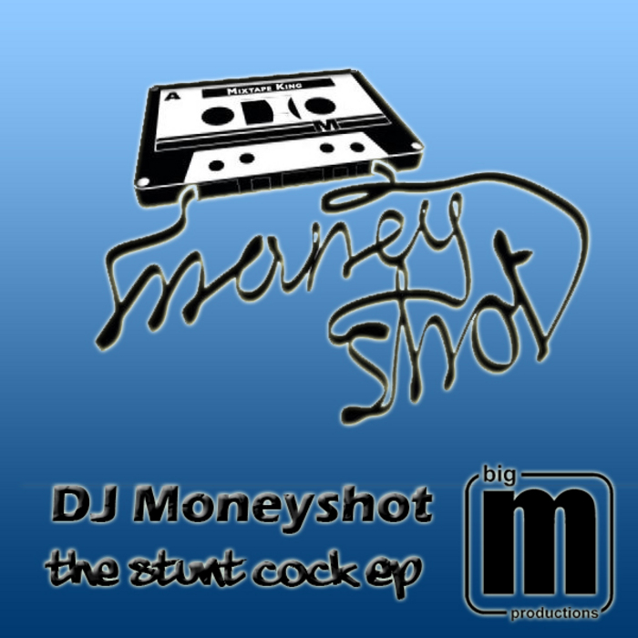 DJ MONEYSHOT - The Stunt Cock EP