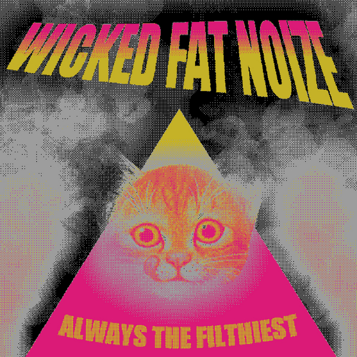 WICKED FAT NOIZE - Always The Filthiest