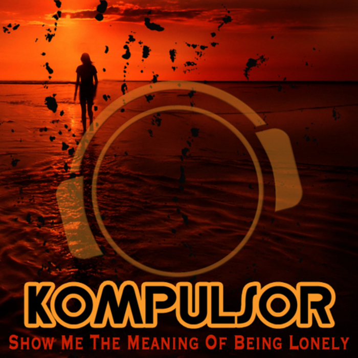 KOMPULSOR - Show Me The Meaning Of Being Lonely
