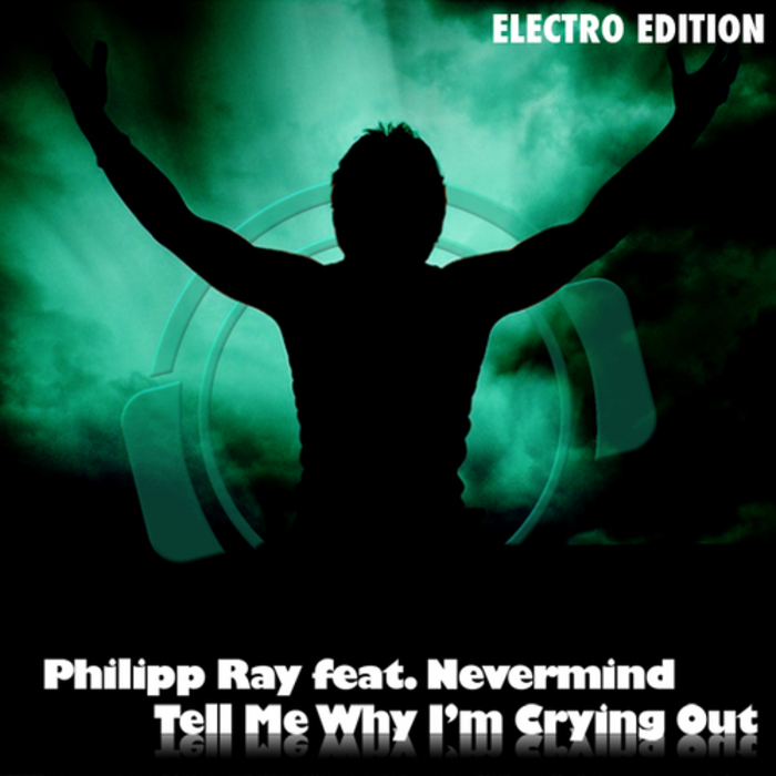 PHILIPP RAY feat NEVERMIND - Tell Me Why I'm Crying Out (Electro Edition)