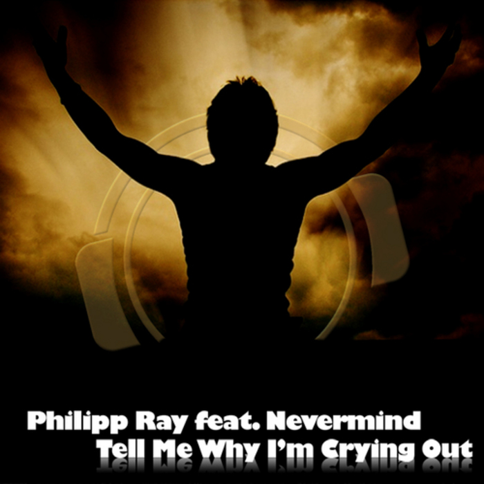 PHILIPP RAY feat NEVERMIND - Tell Me Why I'm Crying Out