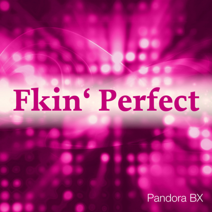 PANDORA BX - Fkin' Perfect