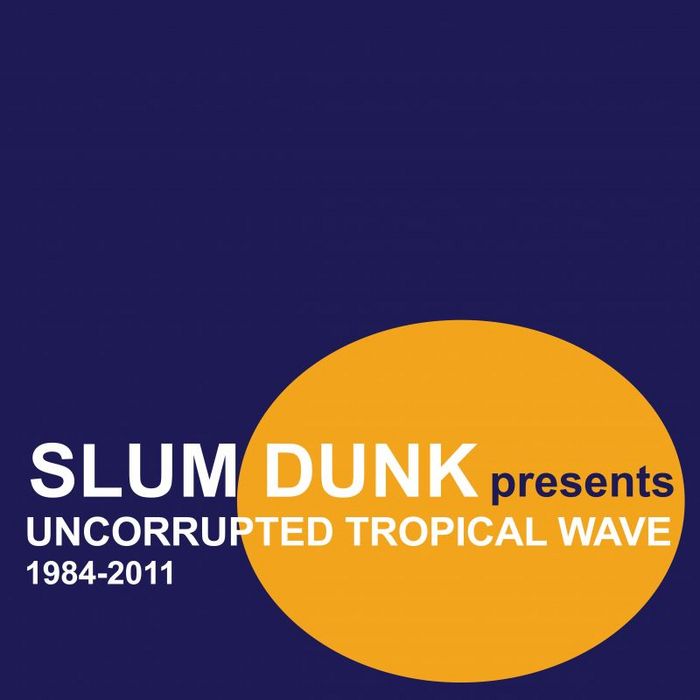 VARIOUS - Slum Dunk Presents Uncorrupted Tropical Wave (1984-2011)