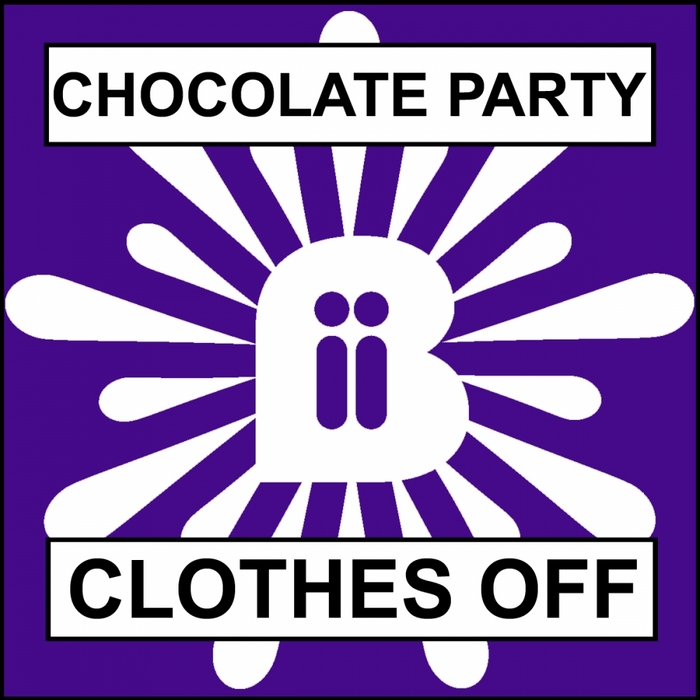 CHOCOLATE PARTY - We Don't Have To Take Our Clothes Off