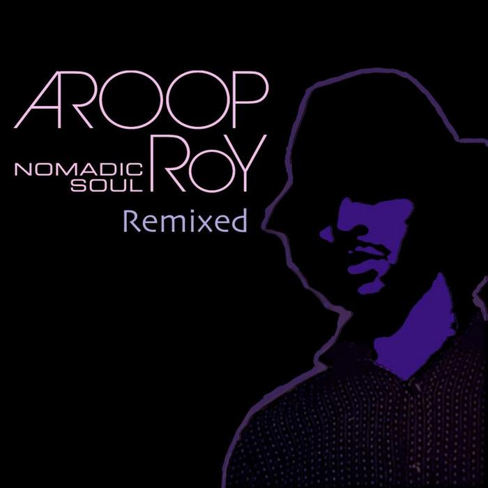AROOP ROY - Nomadic Soul (remixed)