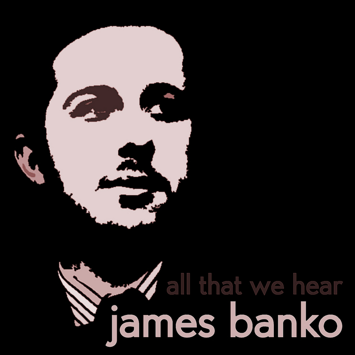 BANKO, James - All That We Hear