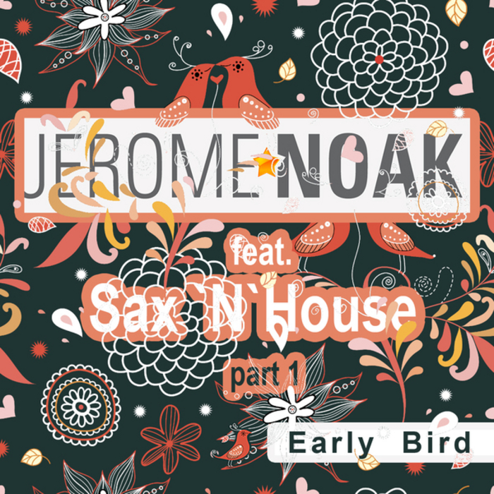 NOAK, Jerome feat SAX N HOUSE - Early Bird Part 1