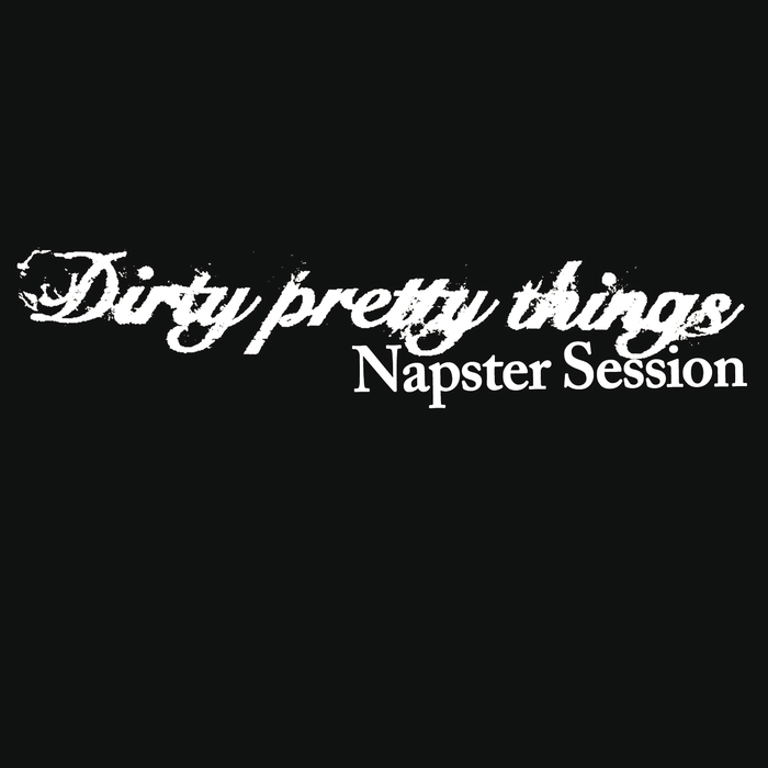 DIRTY PRETTY THINGS - Dirty Pretty Things (Napsterville Session)