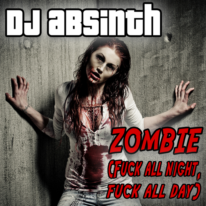 DJ ABSINTH - Zombie (Fuck All Night Fuck All Day)