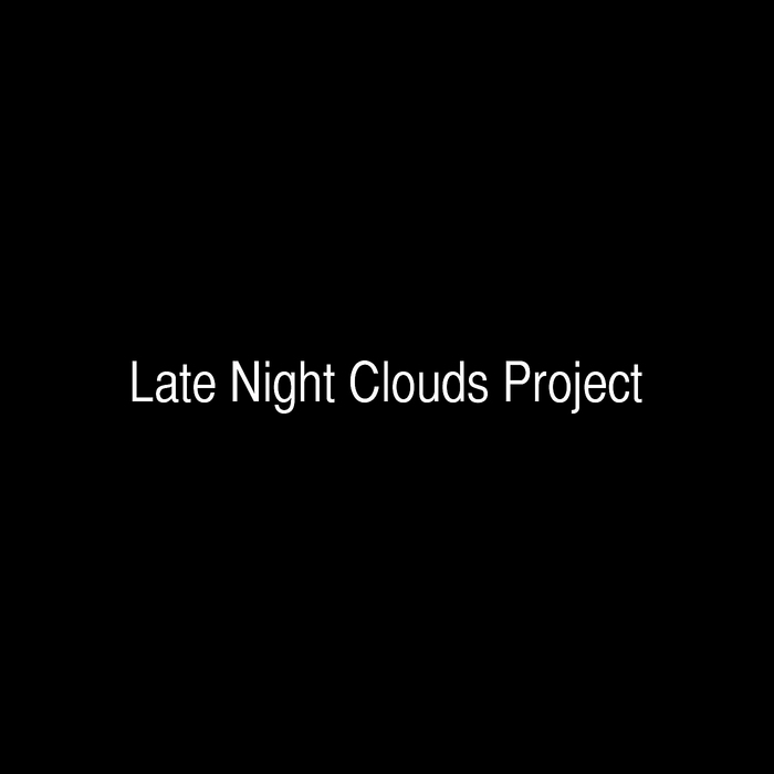 LATE NIGHT CLOUDS PROJECT - Late Night Clouds Project
