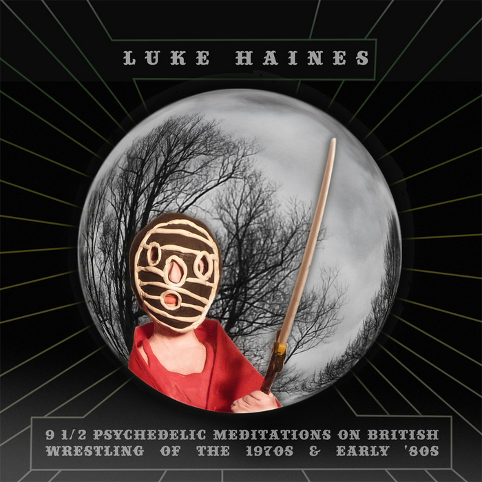 HAINES, Luke - 9 1/2 Psychedelic Meditations On British Wrestling Of The 1970s & Early 1980s