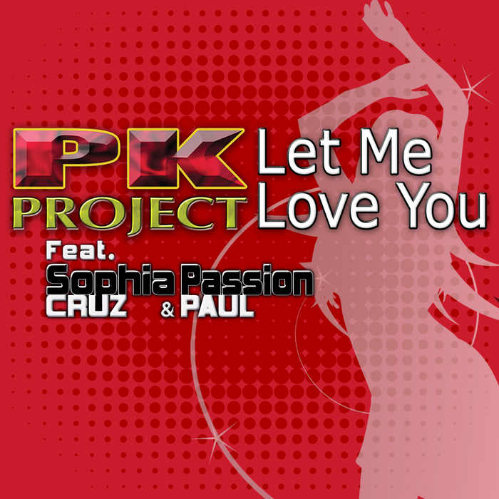 PK PROJECT feat SOPHIA CRUZ & PASSION PAUL - Let Me Love You