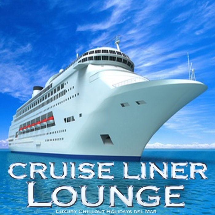 VARIOUS - Cruise Liner Lounge (Luxury Chillout Holidays Del Mar)