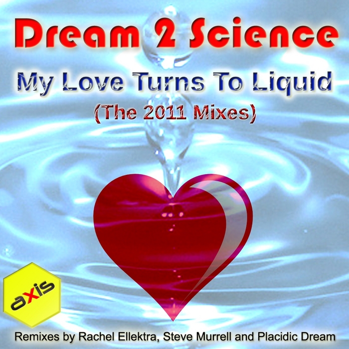 DREAM 2 SCIENCE - My Love Turns To Liquid (2011 mixes)