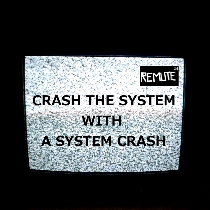 REMUTE - Crash The System With A System Crash