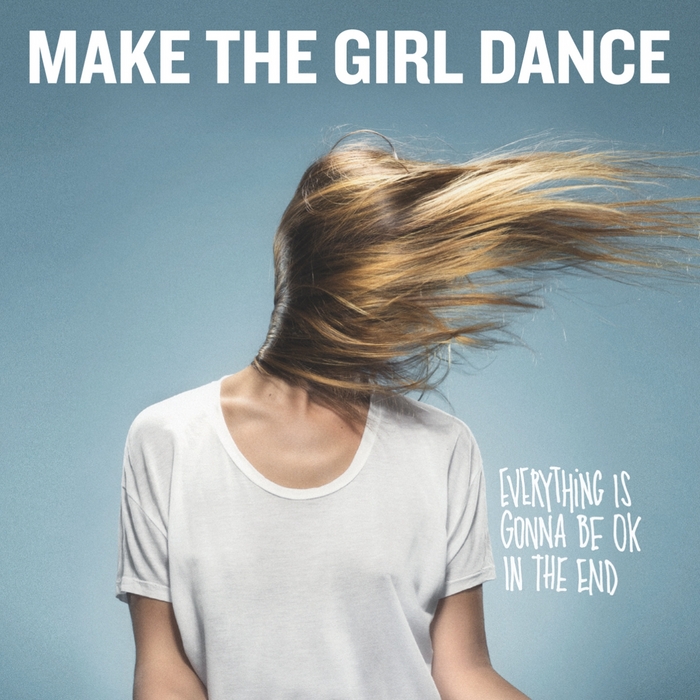 MAKE THE GIRL DANCE - Everything Is Gonna Be Ok In The End