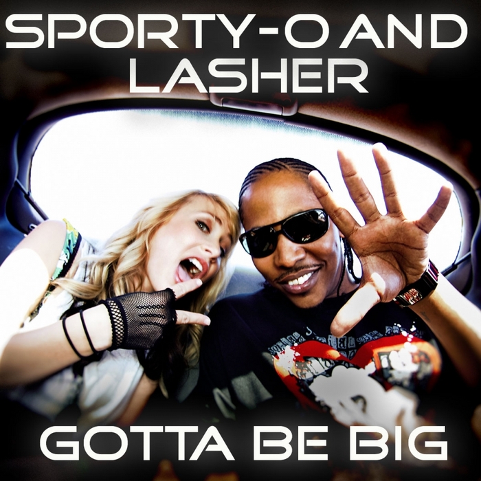 SPORTY O & LASHER - Gotta Be Big