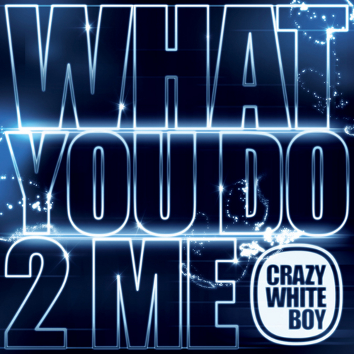 CRAZY WHITE BOY - What You Do 2 Me