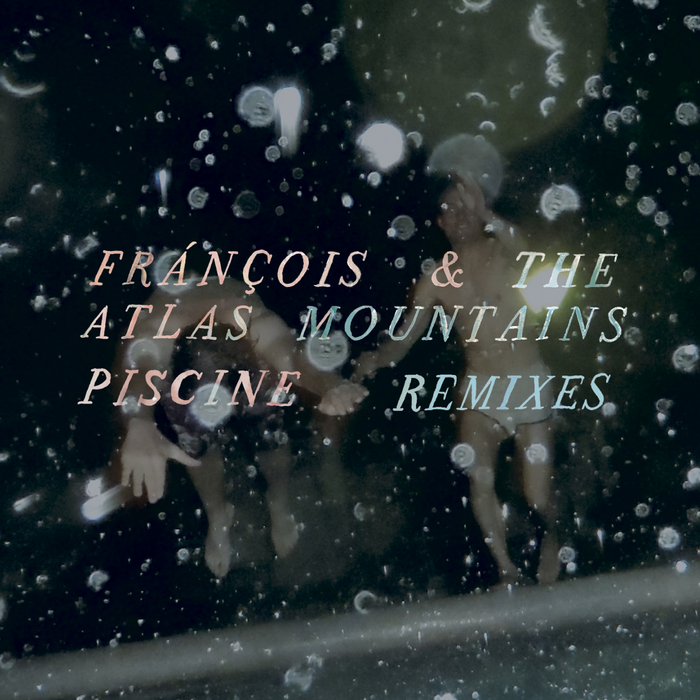 FRANCOIS & THE ATLAS MOUNTAINS - Piscine Remixes