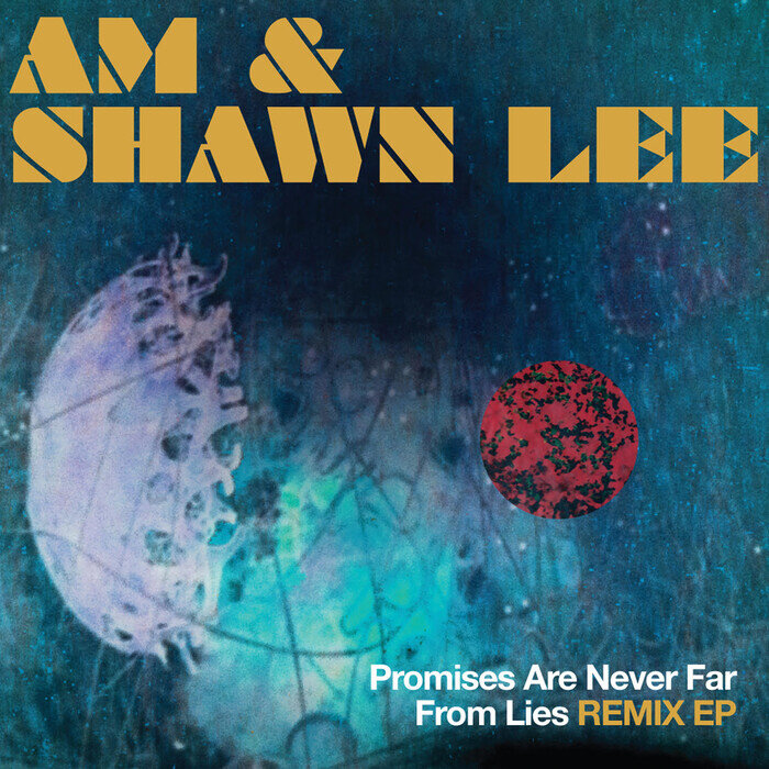 AM & SHAWN LEE - Promises Are Never Far From Lies Remix EP