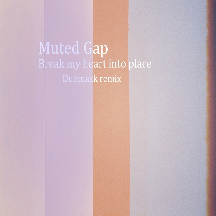 MUTED GAP - Break My Heart Into Place
