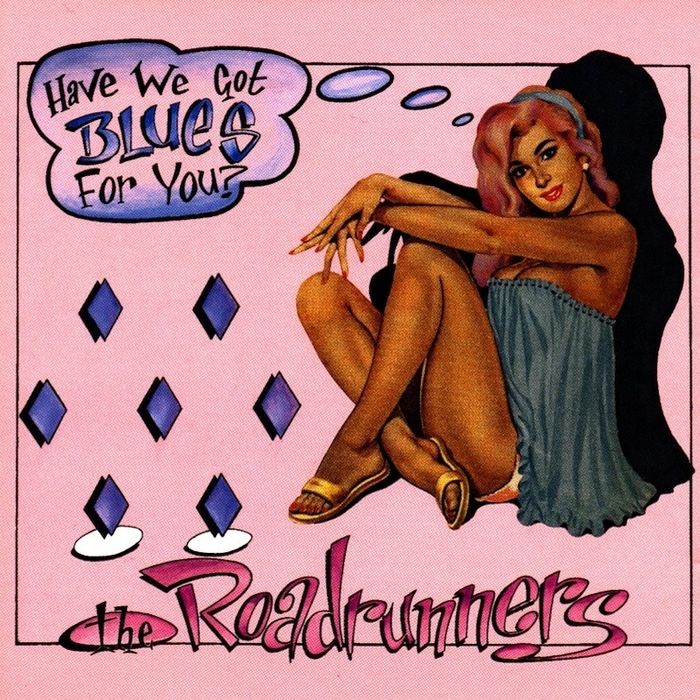 ROADRUNNERS, The - Have We Got Blues For You