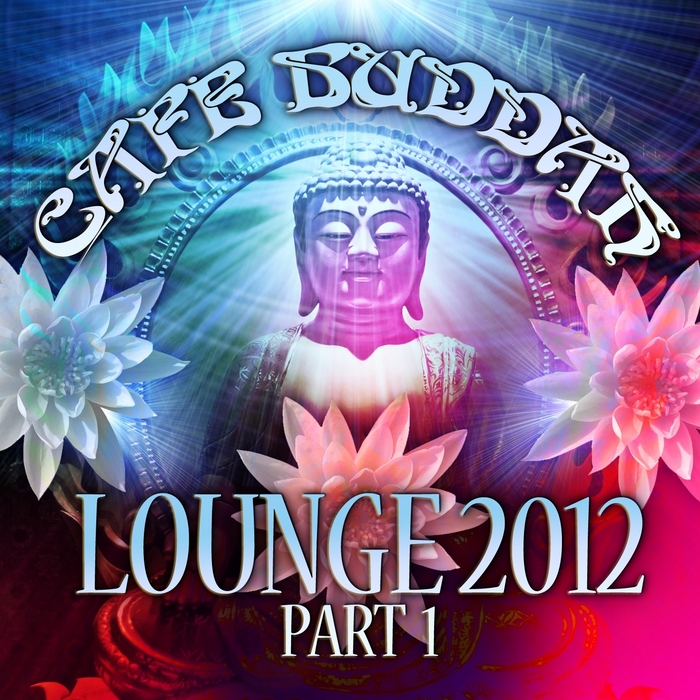 VARIOUS - Cafe Buddah Lounge 2012 Pt 1 (Flavoured Lounge & Chill Out Player From Sarnath Bodh-Gaya Kushinagara To Ibiza)