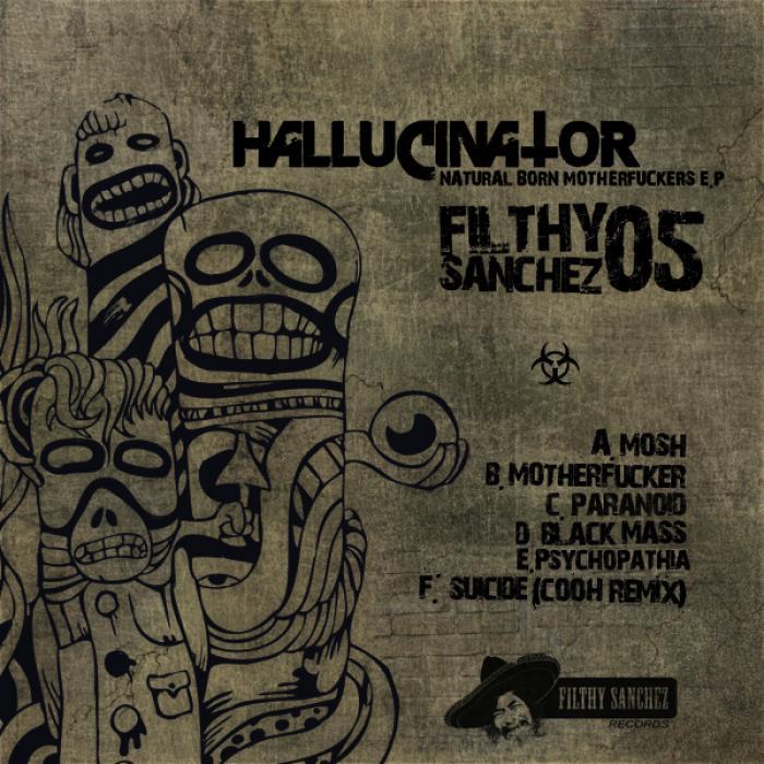 HALLUCINATOR - Filthy Sanchez 05: Natural Born Motherfuckers EP