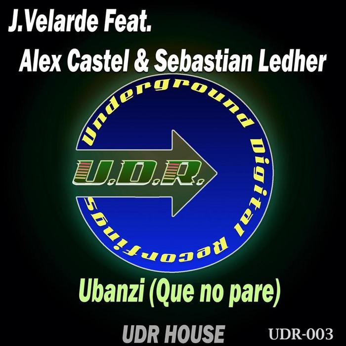 J VELARDE feat ALEX CASTEL/SEBASTIAN LEDHE - Ubanzi (Que No Pare)