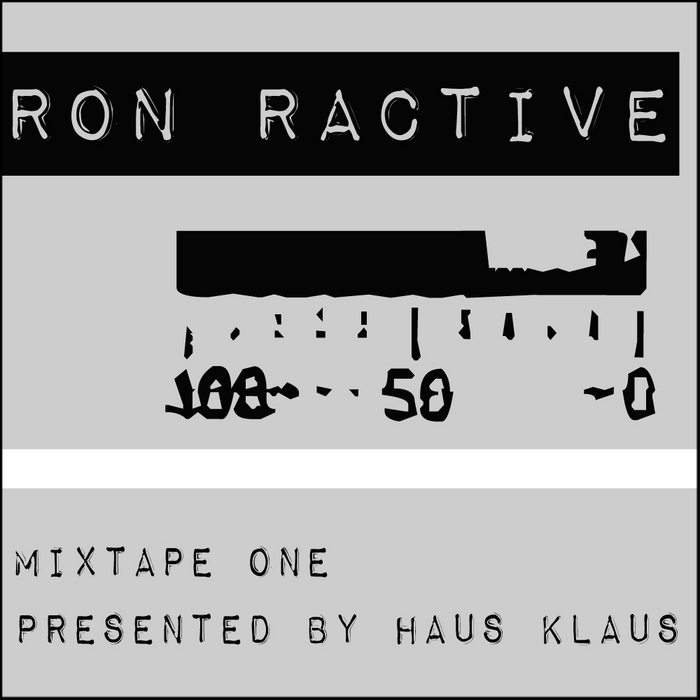 KLAUS, Haus/RON RACTIVE - Ron Ractive Mixtape One (presented By Haus Klaus) (unmixed tracks)