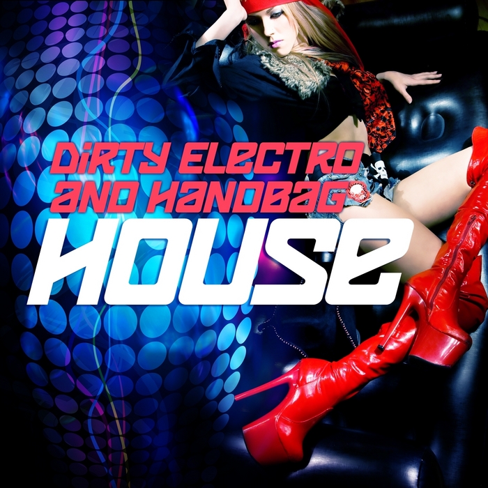 VARIOUS - Dirty Electro & Handbag House Vol 1 (The Ultimate Late Night Sessions)