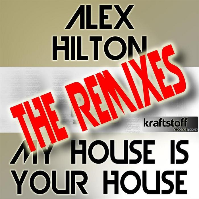 HILTON, Alex - My House Is Your House Remixes