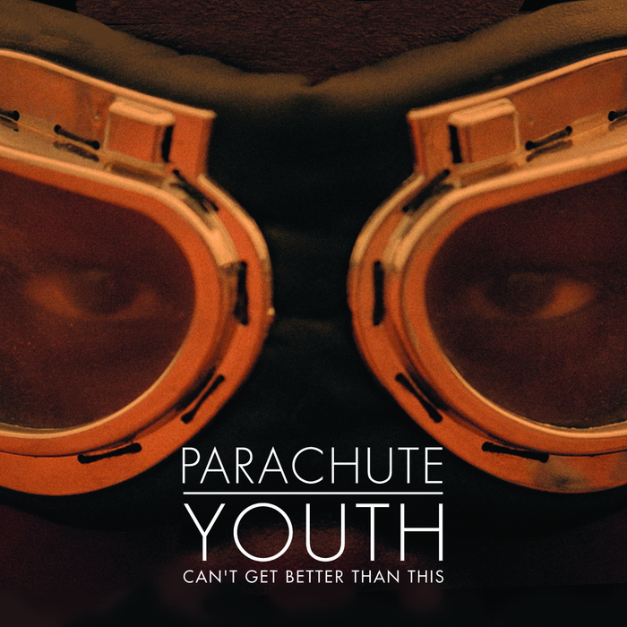 PARACHUTE YOUTH - Can't Get Better Than This