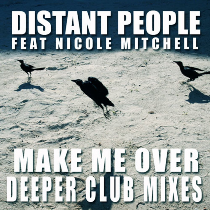 DISTANT PEOPLE feat NICOLE MITCHELL - Make Me Over (deeper club mixes)