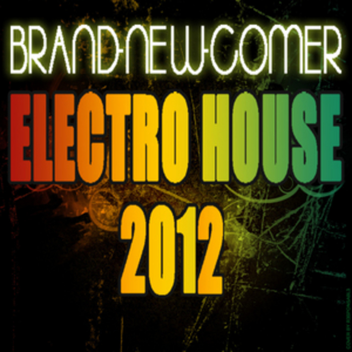 VARIOUS - Brand New Comer Electro House 2012