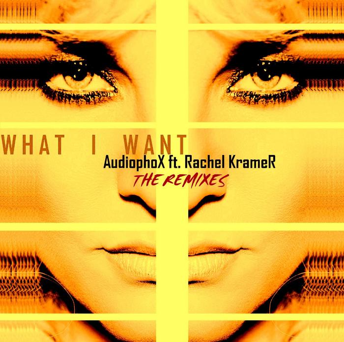 AUDIOPHOX feat RACHEL KRAMER - What I Want (The Remixes)