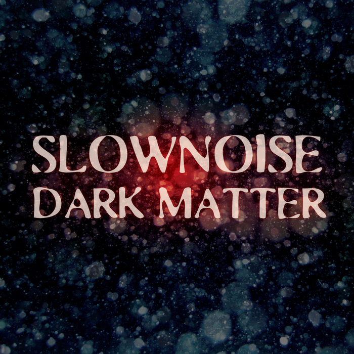 SLOWNOISE - Dark Matter