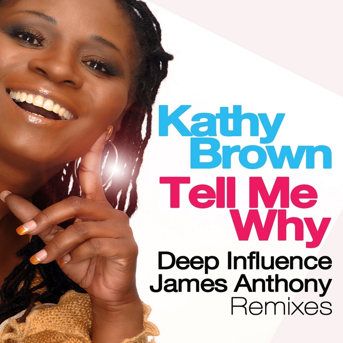 BROWN, Kathy - Tell Me Why - Deep Influence, James Anthony Remixes